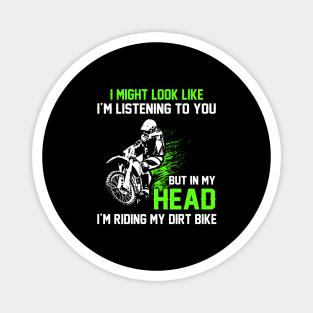 I might look like I'm listening to you, but in my head I'm riding my dirt bike Magnet